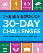 The big book of 30-day challenges : 60 habit-forming programs to live an infinitely better life / Rosanna Casper.