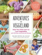 Adventures in veggieland : help your kids learn to love vegetables with 101 easy activities and recipes / Melanie Potock.