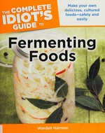 The complete idiot's guide to fermenting foods / by Wardeh Harmon.