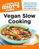 The complete idiot's guide to vegan slow cooking / by Beverly Lynn Bennett.