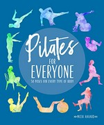 Pilates for everyone : 50 poses for every type of body / Micki Havard ; photographer, Kelley Jordan Schuyler.