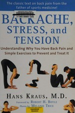 Backache, stress, and tension : understanding why you have back pain and simple exercises to prevent and treat it / Hans Kraus ; photos by Melanie Trice ; foreword by Robert H. Boyle.