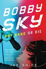 Bobby Sky : boy band or die / Joe Shine.