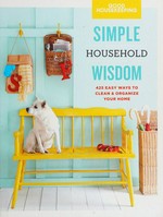 Good Housekeeping simple household wisdom : 425 easy ways to clean & organize your home / edited by Sara Lyle Bow.
