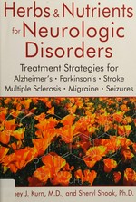 Herbs and nutrients for neurologic disorders : treatment strategies for Alzheimer's, Parkinson's, stroke, multiple sclerosis, migraine, and seizures / Sidney J. Kurn, M.D., and Sheryl Shook, PhD..