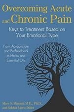 Overcoming acute and chronic pain : keys to treatment based on your emotional type / Marc S. Micozzi, M.D., Ph. D., and Sebhia Marie Dibra.
