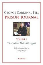 Prison journal. Volume 1, The Cardinal makes his appeal : 27 February-13 July 2019 / George Cardinal Pell ; introduction by George Weigel.