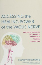 Accessing the healing power of the vagus nerve : self-help exercises for anxiety, depression, trauma, and autism / Stanley Rosenberg.