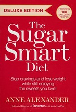 The sugar smart diet : stop cravings and lose weight while still enjoying the sweets you love! / Anne Alexander, editorial director of Prevention, with Julia VanTine ; foreword by Delos M. Cosgrove.