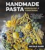 Handmade pasta workshop & cookbook : recipes, tips & tricks for making pasta by hand, with perfectly paired sauces / Nicole Karr.