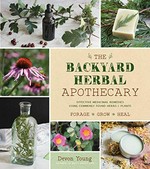 The backyard herbal apothecary : effective-medicinal remedies using commonly found herbs & plants / Devon Young, founder of Nitty Gritty Life.