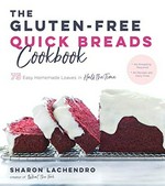 The gluten-free quick breads cookbook : 75 easy homemade loaves in half the time / Sharon Lachendro.