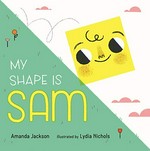 My shape is Sam / Amanda Jackson ; illustrated by Lydia Nichols.