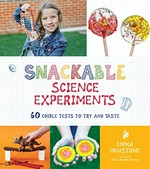 Snackable science experiments : 60 edible tests to try and taste / Emma Vanstone.