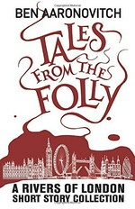 Tales from the folly : a Rivers of London short story collection / Ben Aaronovitch.