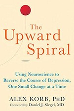 The upward spiral : using neuroscience to reverse the course of depression, one small change at a time / Alex Korb, PhD.