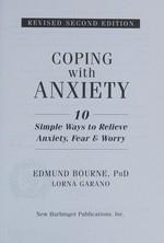 Coping with anxiety : 10 simple ways to relieve anxiety, fear, & worry / Edmund Bourne, PhD, Lorna Garano.