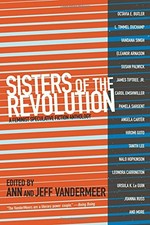 Sisters of the revolution : a feminist speculative fiction anthology / edited by Ann and Jeff Vandermeer.