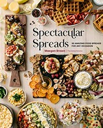 Spectacular spreads : 50 amazing food spreads for any occasion / Maegan Brown.