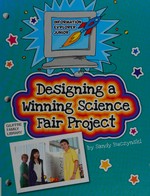 Designing a winning science fair project / by Sandra Buczynski.