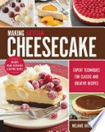 Making artisan cheesecake : expert techniques for creating your own creative and classic recipes / Melanie Underwood.