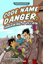 Code name Danger : unmasking a villain / by Brian Hawkins ; illustrated by Anthony Pugh.