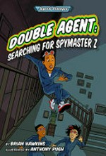 Double agent : searching for Spymaster Z / by Brian Hawkins ; illustrated by Anthony Pugh.