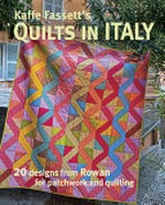 Kaffe Fassett's quilts in Italy : 20 designs from Rowan for patchwork and quilting / Kaffe Fassett ; featuring Judy Baldwin and five others.