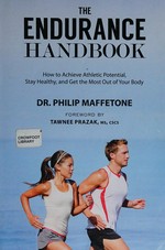 The endurance handbook : how to achieve athletic potential, stay healthy, and get the most out of your body / Dr. Philip Maffetone ; foreword by Tawnee Prazak, MS, CSCS.