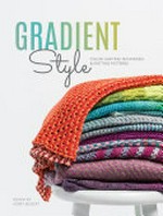 Gradient style : color-shifting techniques & knitting patterns / edited by Kerry Bogert.