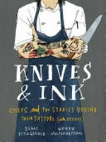 Knives & ink : chefs and the stories behind their tattoos (with recipes) / [edited by] Isaac Fitzgerald, [illustrated by] Wendy MacNaughton.