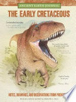 The early Cretaceous period : notes, drawings, and observations from prehistory / by Juan Carlos Alonso & Gregory S. Paul ; [forewords by Philip J. Currie and Matthew T. Mossbrucker].