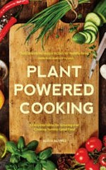 Plant powered cooking : 52 inspired Ideas for growing and cooking yummy good food / Alicia Alvrez : foreword by Elise Marie Collins.