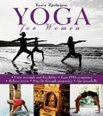 Yoga for women : gain strength and flexibility, ease PMS symptoms, relieve stress, stay fit through pregnancy, age gracefully / by Karin Björkegren.
