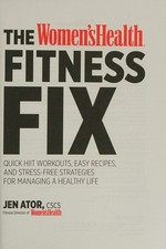 The Women'sHealth fitness fix : quick HIIT workouts, easy recipes, and stress-free strategies for managing a healthy life / Jen Ator, CSCS.