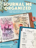 Journal me organized : the complete guide to practical and creative planning / Rebecca Spooner.