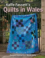 Kaffe Fassett's quilts in Wales : designs inspired by a Welsh castle / Kaffe Fassett ; featuring Liza Prior Lucy ; location photography Debbie Patterson.