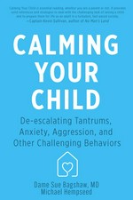 Calming your child : de-escalating tantrums, anxiety, aggression, and other challenging behaviors / Dame Sue Bagshaw, MD ; Michael Hempseed.