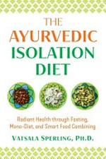The ayurvedic reset diet : radiant health through fasting, mono-diet, and smart food combining / Vatsala Sperling, MS, Ph.D, PDHom, CCH, RSHom.