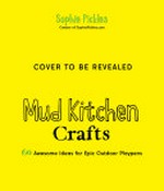 Mud kitchen crafts : 60 awesome ideas for epic outdoor play / Sophie Pickles.