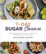 7-day sugar cleanse : beat your addiction with tasty, easy-to-make recipes that nourish and help you resist cravings / Leisa Maloney Cockayne, founder of Make Me Sugar Free.
