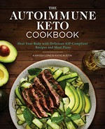 The autoimmune keto cookbook : heal your body with delicious AIP-compliant recipes and meal plans / Karissa Long & Katie Austin ; photography by Alicia Cho.