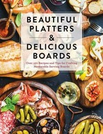 Beautiful platters & delicious boards : over 150 recipes and tips for crafting memorable serving boards.