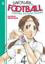 Sayonara, football. 5 / Naoshi Arakawa ; translation, Alethea and Athena Nibley ; lettering, Nicole Roderick.