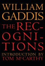 The recognitions / William Gaddis ; introduction by Tom McCarthy ; afterword by William H. Gass.