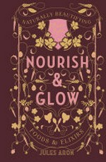 Nourish & glow : naturally beautifying foods & elixirs / Jules Aron.