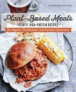 Plant-based meats : hearty, high-protein recipes for vegans, flexitarians, and curious carnivores / Robin Asbell ; [photography by David Paul Schmit]