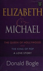 Elizabeth and Michael : the queen of Hollywood and the king of pop - a love story / Donald Bogle.