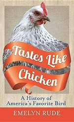 Tastes like chicken : a history of America's favorite bird / Emelyn Rude.