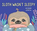 Sloth wasn't sleepy / Kate Messner ; illustrated by Valentina Toro.